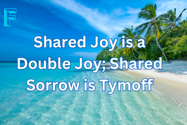 Shared joy is a double joy; shared sorrow is tymoff